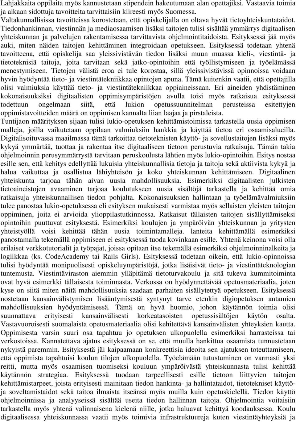 Tiedonhankinnan, viestinnän ja mediaosaamisen lisäksi taitojen tulisi sisältää ymmärrys digitaalisen yhteiskunnan ja palvelujen rakentamisessa tarvittavista ohjelmointitaidoista.