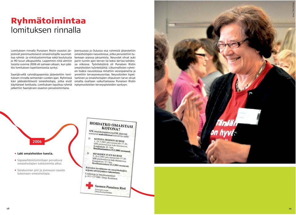 Saarijärvellä ryhmätapaamisia järjestettiin lomituksen rinnalla seitsemän vuoden ajan. Ryhmissä kävi pääsääntöisesti omaishoitajia, jotka eivät käyttäneet lomitusta.