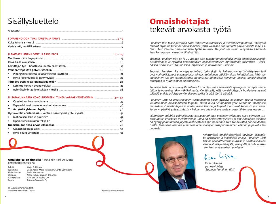 Törmäys EU:n kilpailulainsäädäntöön 24 Lomitus kunnan avopalveluksi 27 Ryhmätoimintaa lomituksen rinnalla 28 III SATAKUNNASTA KOKO SUOMEEN: TUKEA VAPAAEHTOISVOIMIN 30-54 Osastot kantavana voimana 35