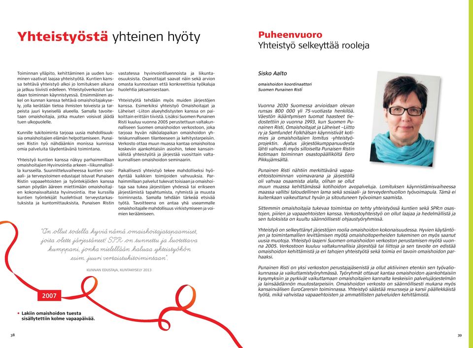 Ensimmäinen askel on kunnan kanssa tehtävä omaishoitajakysely, jolla kerätään tietoa ihmisten toiveista ja tarpeista juuri kyseisellä alueella.