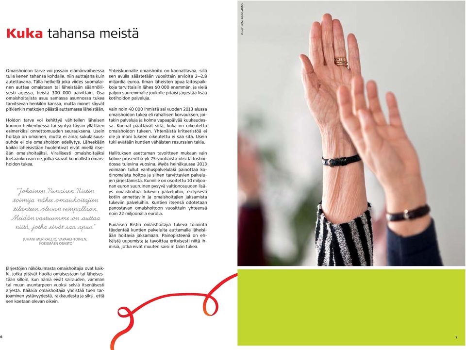 Osa omaishoitajista asuu samassa asunnossa tukea tarvitsevan henkilön kanssa, mutta monet käyvät pitkienkin matkojen päästä auttamassa läheistään.