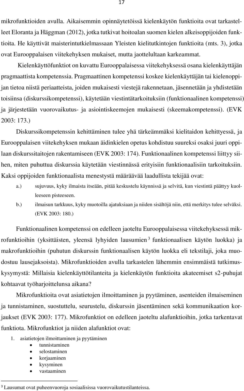 Kielenkäyttöfunktiot on kuvattu Eurooppalaisessa viitekehyksessä osana kielenkäyttäjän pragmaattista kompetenssia.