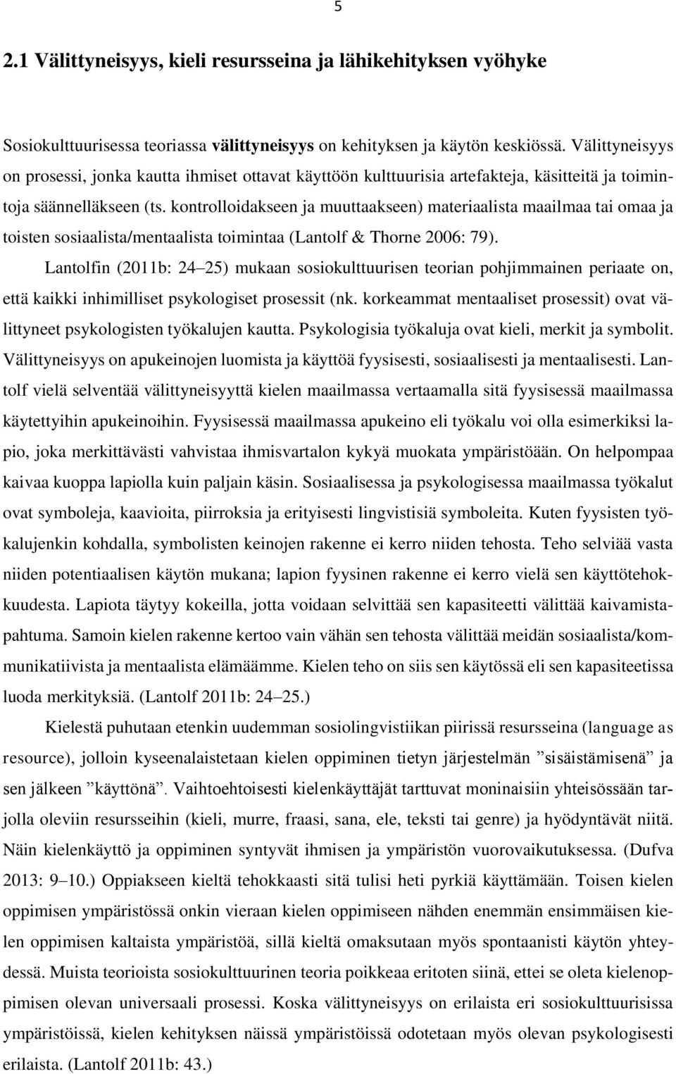 kontrolloidakseen ja muuttaakseen) materiaalista maailmaa tai omaa ja toisten sosiaalista/mentaalista toimintaa (Lantolf & Thorne 2006: 79).