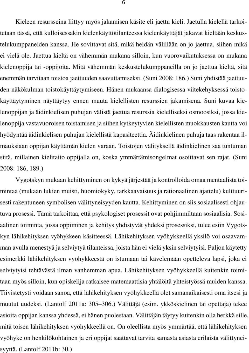 He sovittavat sitä, mikä heidän välillään on jo jaettua, siihen mikä ei vielä ole. Jaettua kieltä on vähemmän mukana silloin, kun vuorovaikutuksessa on mukana kielenoppija tai -oppijoita.