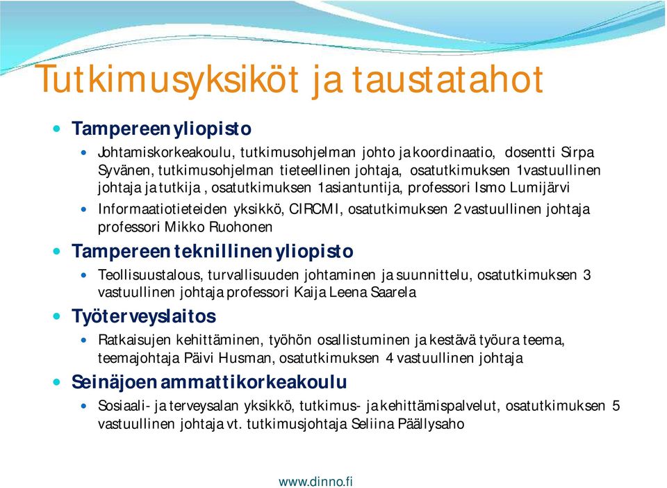 Tampereen teknillinen yliopisto Teollisuustalous, turvallisuuden johtaminen ja suunnittelu, osatutkimuksen 3 vastuullinen johtaja professori Kaija Leena Saarela Työterveyslaitos Ratkaisujen