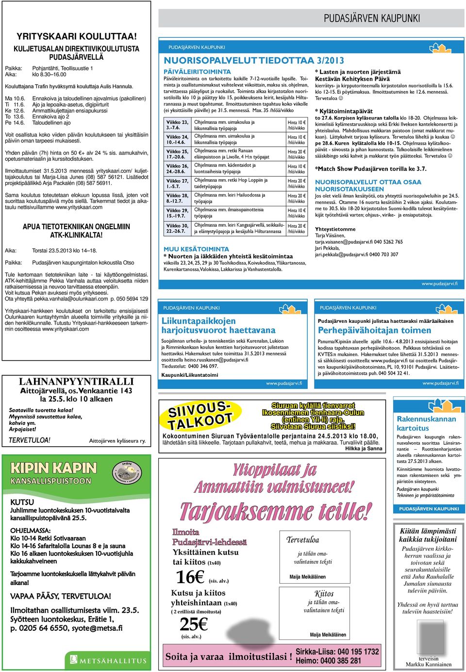 Yhden päivän (7h) hinta on 50 + alv 24 % sis. aamukahvin, opetusmateriaalin ja kurssitodistuksen. Ilmoittautumiset 31.5.2013 mennessä yrityskaari.