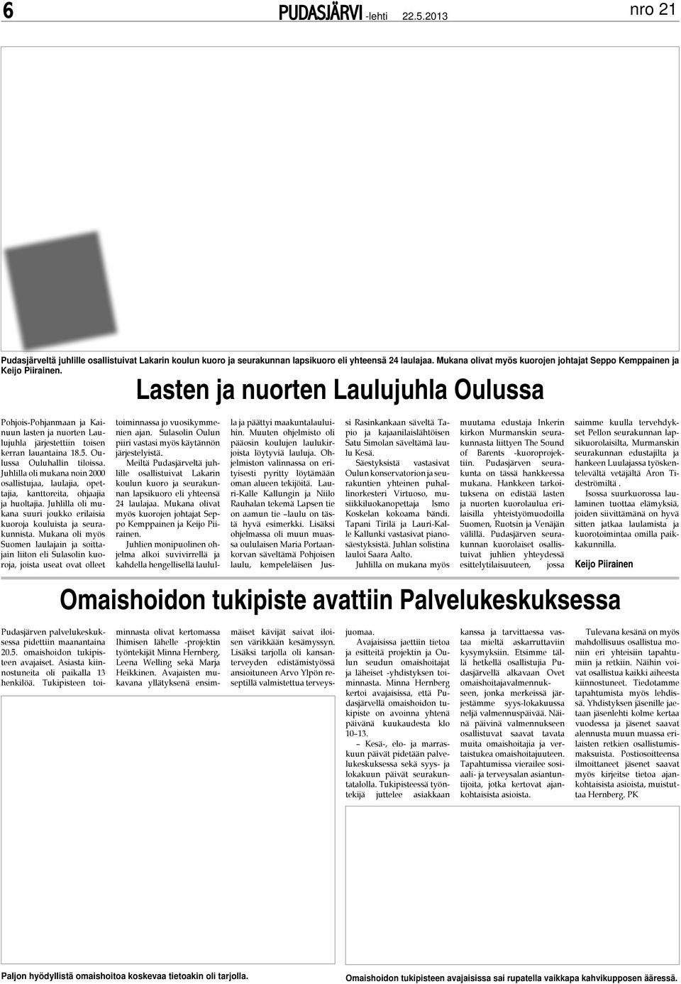 Juhlilla oli mukana noin 2000 osallistujaa, laulajia, opettajia, kanttoreita, ohjaajia ja huoltajia. Juhlilla oli mukana suuri joukko erilaisia kuoroja kouluista ja seurakunnista.