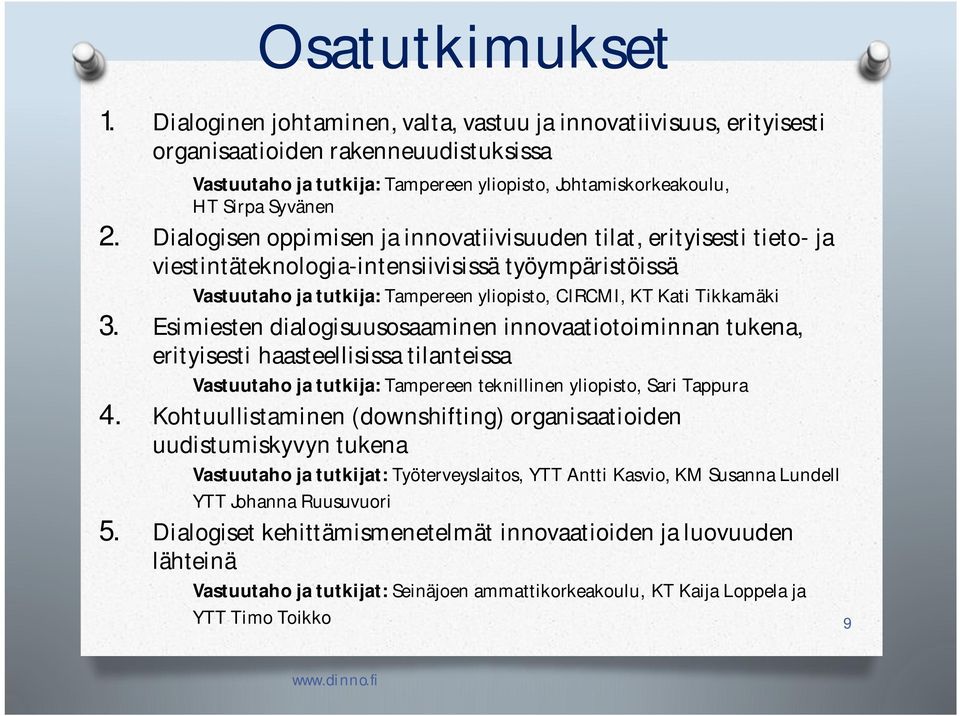 Dialogisen oppimisen ja innovatiivisuuden tilat, erityisesti tieto- ja viestintäteknologia-intensiivisissä työympäristöissä Vastuutaho ja tutkija: Tampereen yliopisto, CIRCMI, KT Kati Tikkamäki 3.