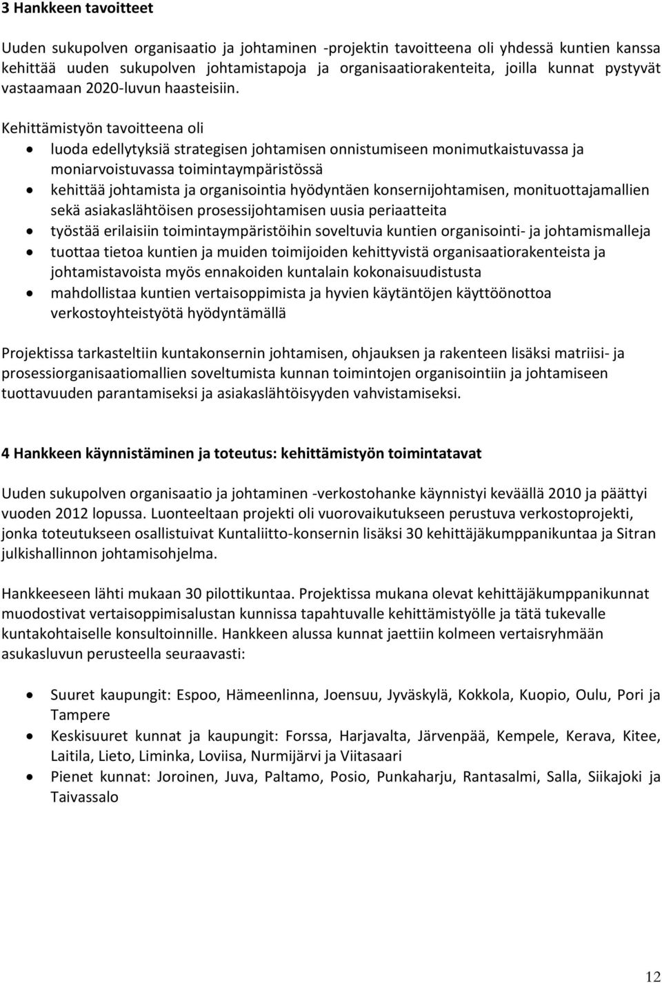 Kehittämistyön tavoitteena oli luoda edellytyksiä strategisen johtamisen onnistumiseen monimutkaistuvassa ja moniarvoistuvassa toimintaympäristössä kehittää johtamista ja organisointia hyödyntäen