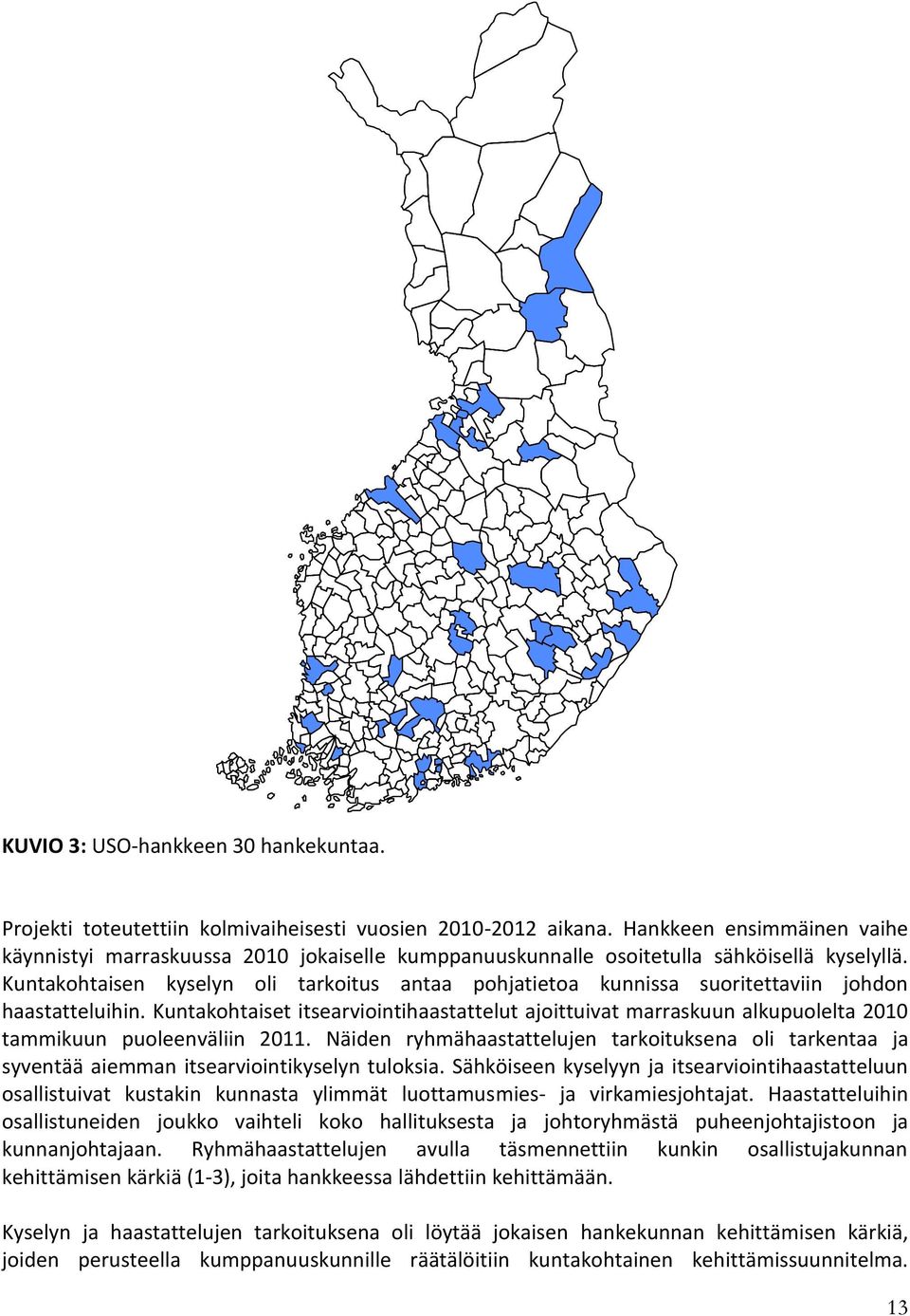 Kuntakohtaisen kyselyn oli tarkoitus antaa pohjatietoa kunnissa suoritettaviin johdon haastatteluihin.