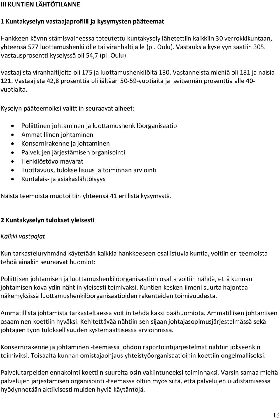 Vastanneista miehiä oli 181 ja naisia 121. Vastaajista 42,8 prosenttia oli iältään 50-59-vuotiaita ja seitsemän prosenttia alle 40- vuotiaita.
