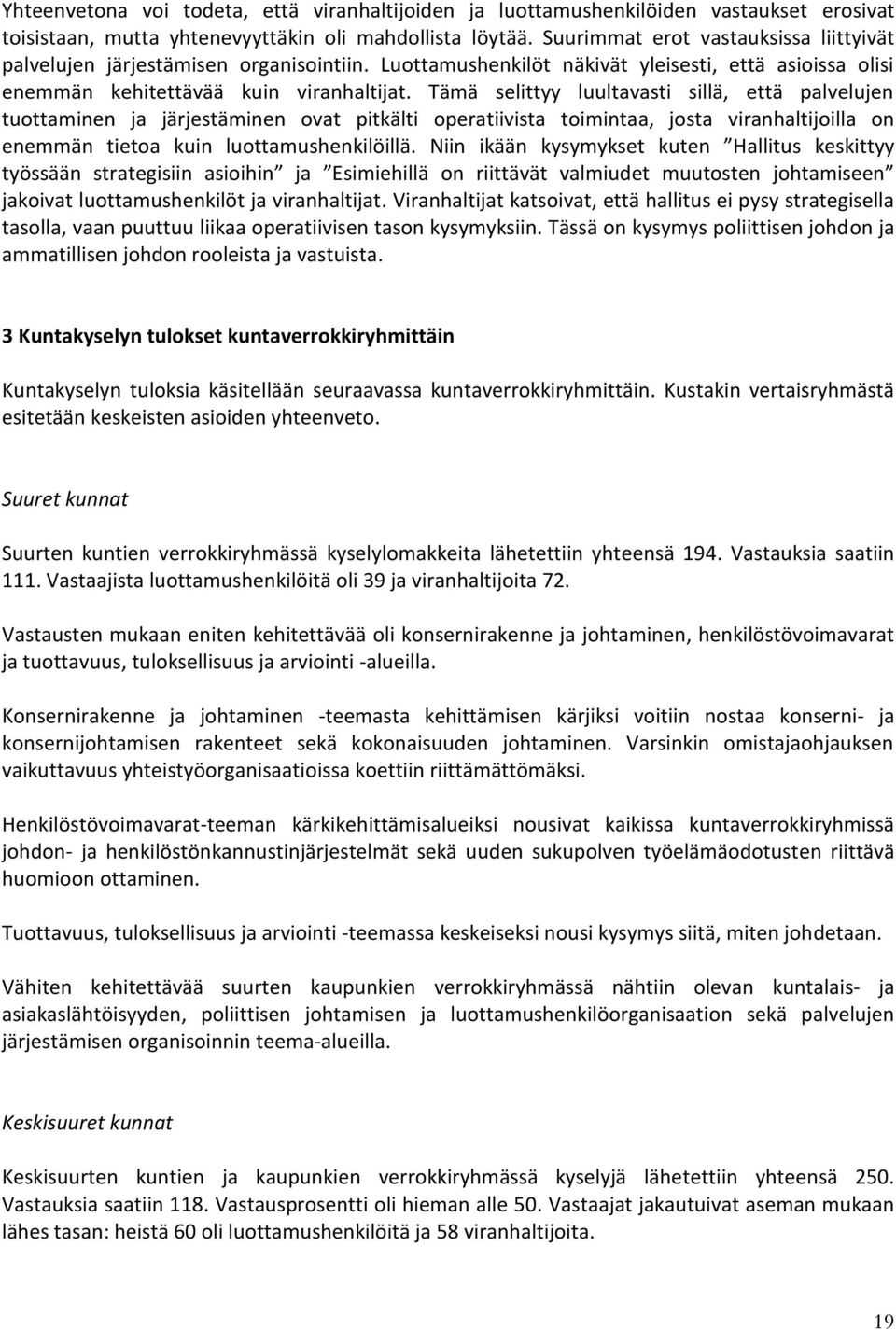 Tämä selittyy luultavasti sillä, että palvelujen tuottaminen ja järjestäminen ovat pitkälti operatiivista toimintaa, josta viranhaltijoilla on enemmän tietoa kuin luottamushenkilöillä.
