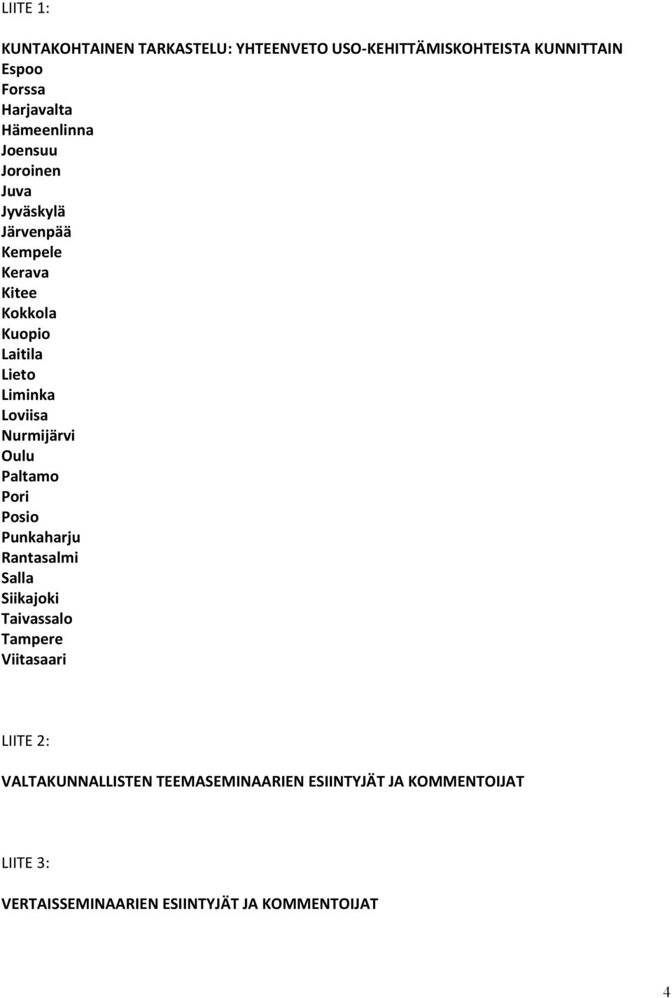 Loviisa Nurmijärvi Oulu Paltamo Pori Posio Punkaharju Rantasalmi Salla Siikajoki Taivassalo Tampere Viitasaari