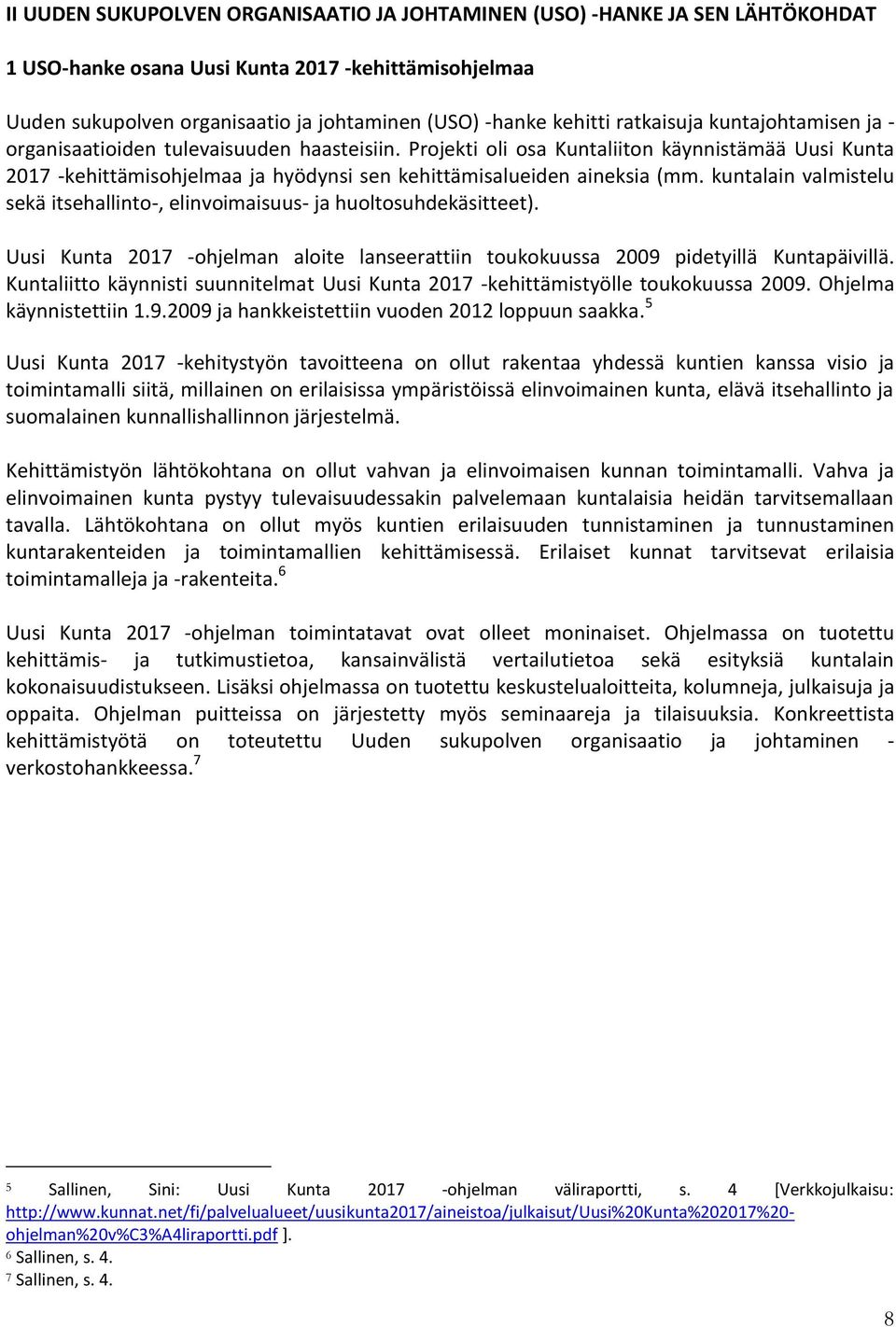 Projekti oli osa Kuntaliiton käynnistämää Uusi Kunta 2017 -kehittämisohjelmaa ja hyödynsi sen kehittämisalueiden aineksia (mm.