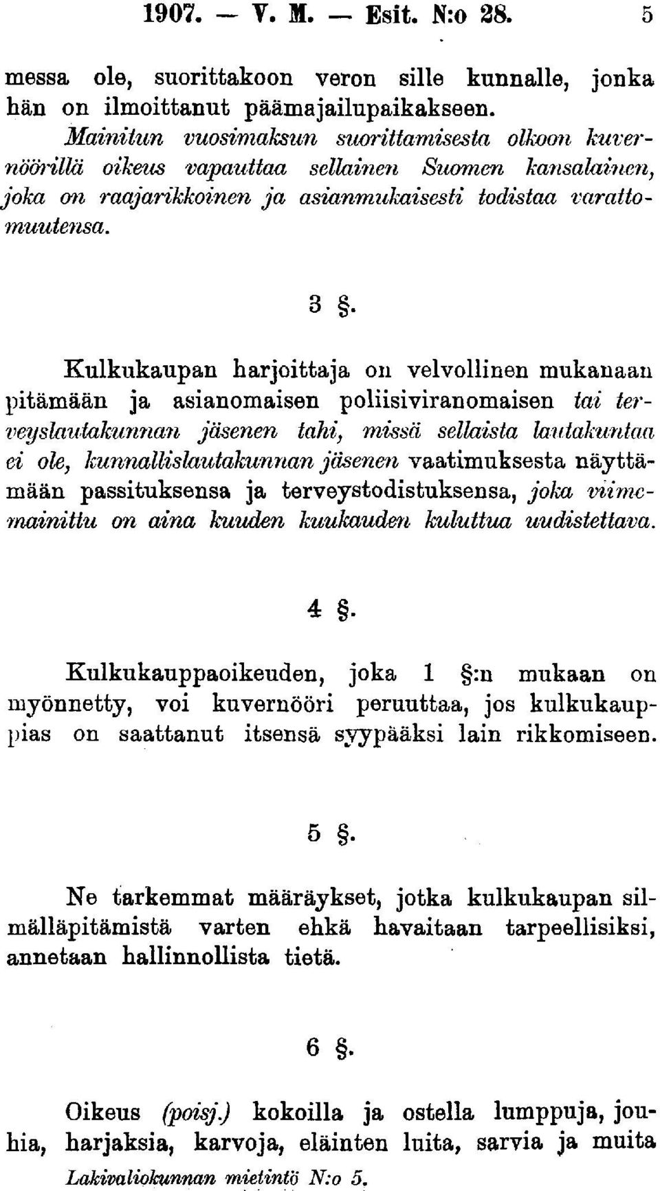 3 Kulkukaupan harjoittaja on velvollinen mukanaan pitämään ja asianomaisen poliisiviranomaisen tai terveyslautakunnan jäsenen tahi, missä sella-ista lautakuntaa ei ole, kunnallislautakunnan jäsenen