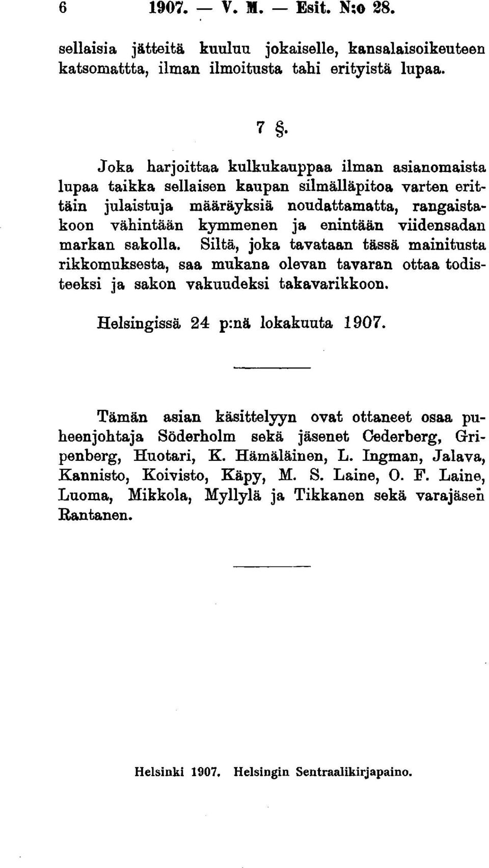 viidensadan markan sakolla. Siltä, joka tavataan tässä mainitusta rikkomuksesta, saa mukana olevan tavaran ottaa todisteeksi ja sakon vakuudeksi takavarikkoon. Helsingissä 24 p:nä lokakuuta 1907.