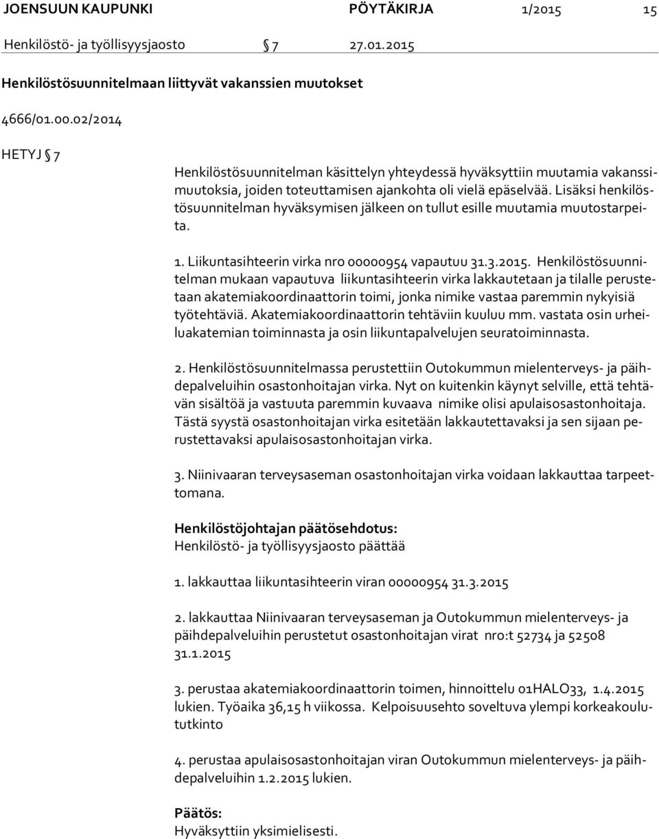 Lisäksi hen ki löstö suun ni tel man hyväksymisen jälkeen on tullut esille muutamia muu tos tar peita. 1. Liikuntasihteerin virka nro 00000954 vapautuu 31.3.2015.