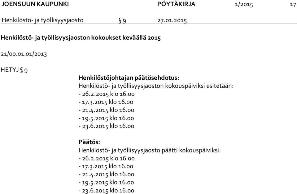 00-17.3.2015 klo 16.00-21.4.2015 klo 16.00-19.5.2015 klo 16.00-23.6.2015 klo 16.00 Päätös: Henkilöstö- ja työllisyysjaosto päätti kokouspäiviksi: - 26.