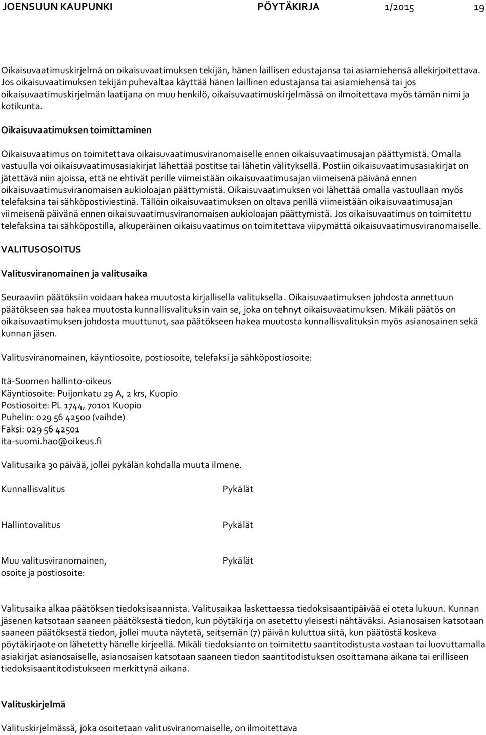 myös tämän nimi ja kotikunta. Oikaisuvaatimuksen toimittaminen Oikaisuvaatimus on toimitettava oikaisuvaatimusviranomaiselle ennen oikaisuvaatimusajan päättymistä.