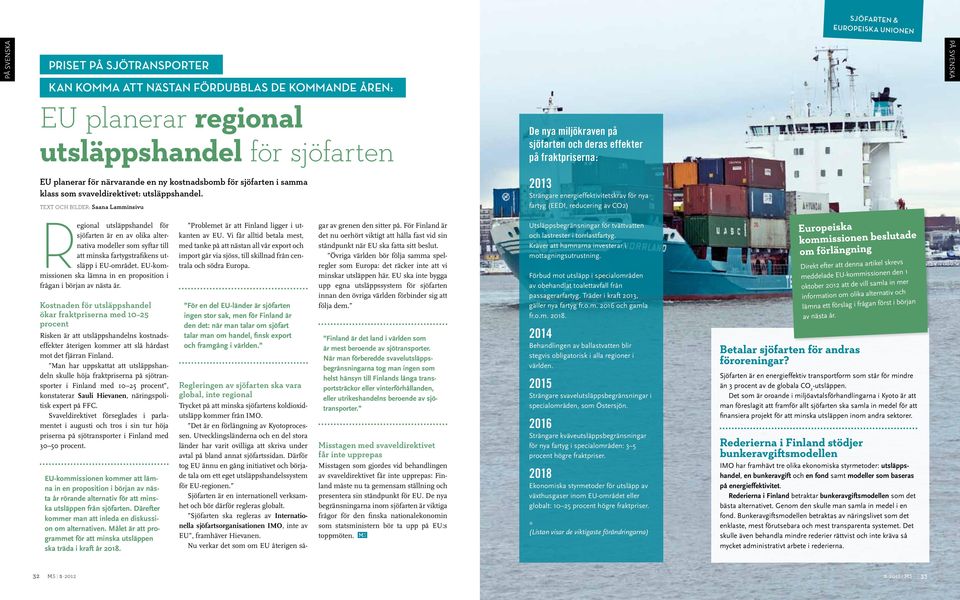 text och bilder: Saana Lamminsivu 2013 Strängare energieffektivitetskrav för nya fartyg (EEDI, reducering av CO2) Regional utsläppshandel för sjöfarten är en av olika alternativa modeller som syftar