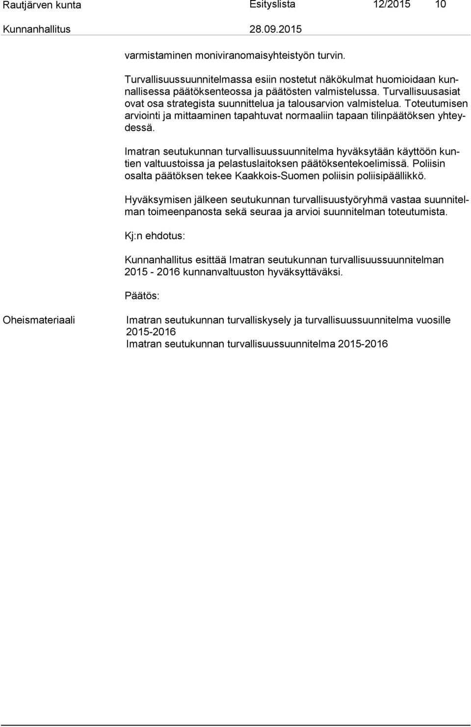 Turvallisuusasiat ovat osa strategista suunnittelua ja talousarvion valmistelua. Toteutumisen ar vioin ti ja mittaaminen tapahtuvat normaaliin tapaan tilinpäätöksen yh teydes sä.