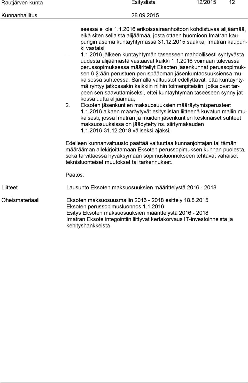 Samalla valtuustot edellyttävät, että kun ta yh tymä ryhtyy jatkossakin kaikkiin niihin toimenpiteisiin, jotka ovat tarpeen sen saavuttamiseksi, ettei kuntayhtymän taseeseen synny jatkos sa uutta