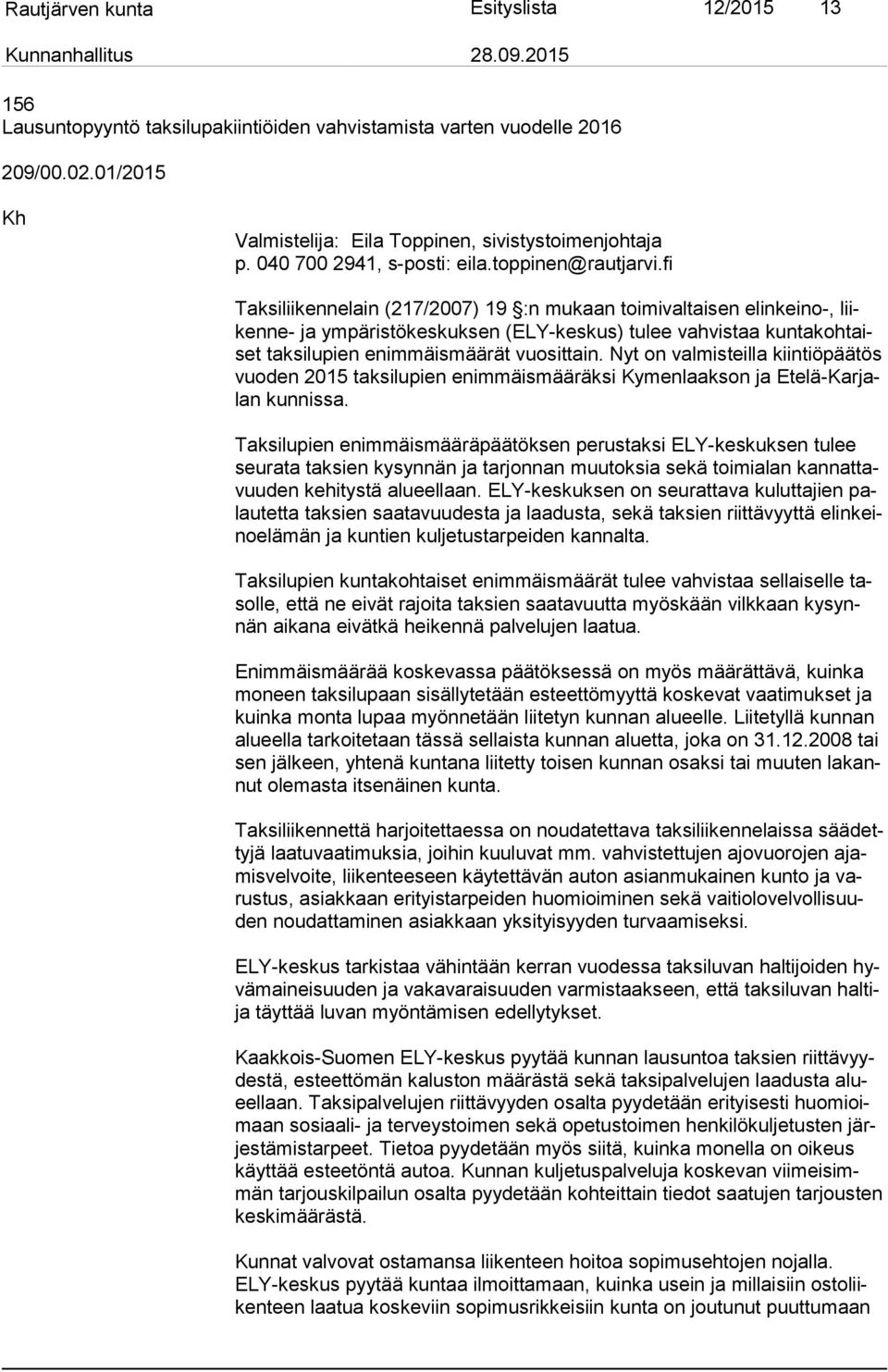 fi Taksiliikennelain (217/2007) 19 :n mukaan toimivaltaisen elinkeino-, liiken ne- ja ympäristökeskuksen (ELY-keskus) tulee vahvistaa kun ta koh taiset taksilupien enimmäismäärät vuosittain.