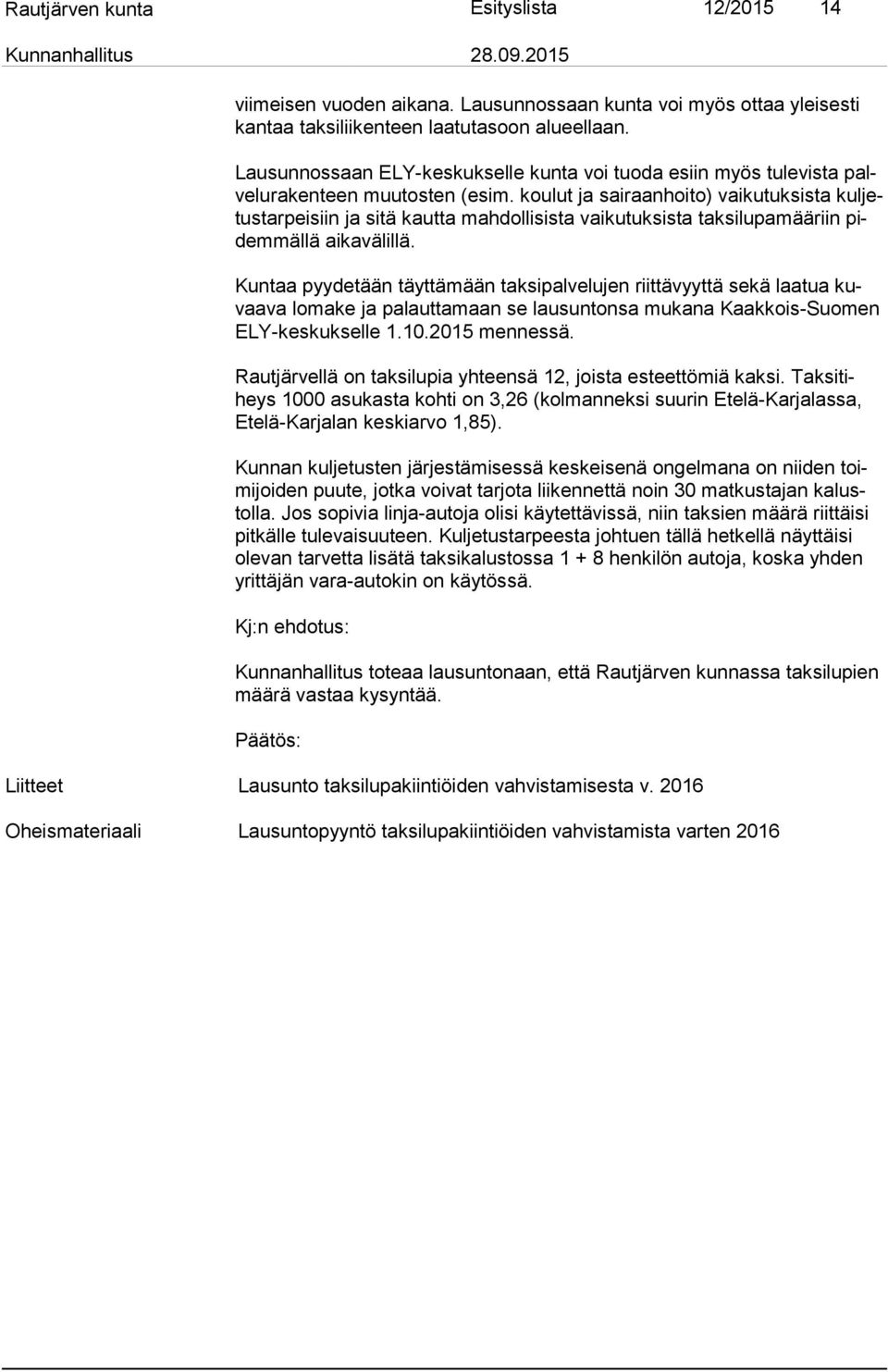 koulut ja sairaanhoito) vaikutuksista kul jetus tar pei siin ja sitä kautta mahdollisista vaikutuksista taksilupamääriin pidem mäl lä aikavälillä.