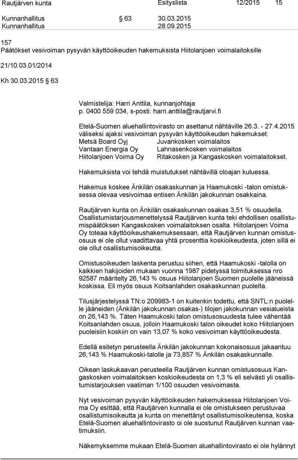 2015 vä li sek si ajaksi vesivoiman pysyvän käyttöoikeuden hakemukset: Metsä Board Oyj Juvankosken voimalaitos Vantaan Energia Oy Lahnasenkosken voimalaitos Hiitolanjoen Voima Oy Ritakosken ja