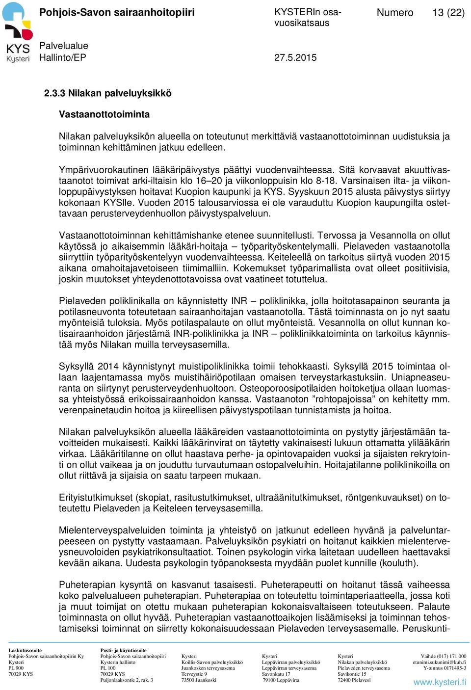 Varsinaisen ilta- ja viikonloppupäivystyksen hoitavat Kuopion kaupunki ja KYS. Syyskuun 2015 alusta päivystys siirtyy kokonaan KYSlle.
