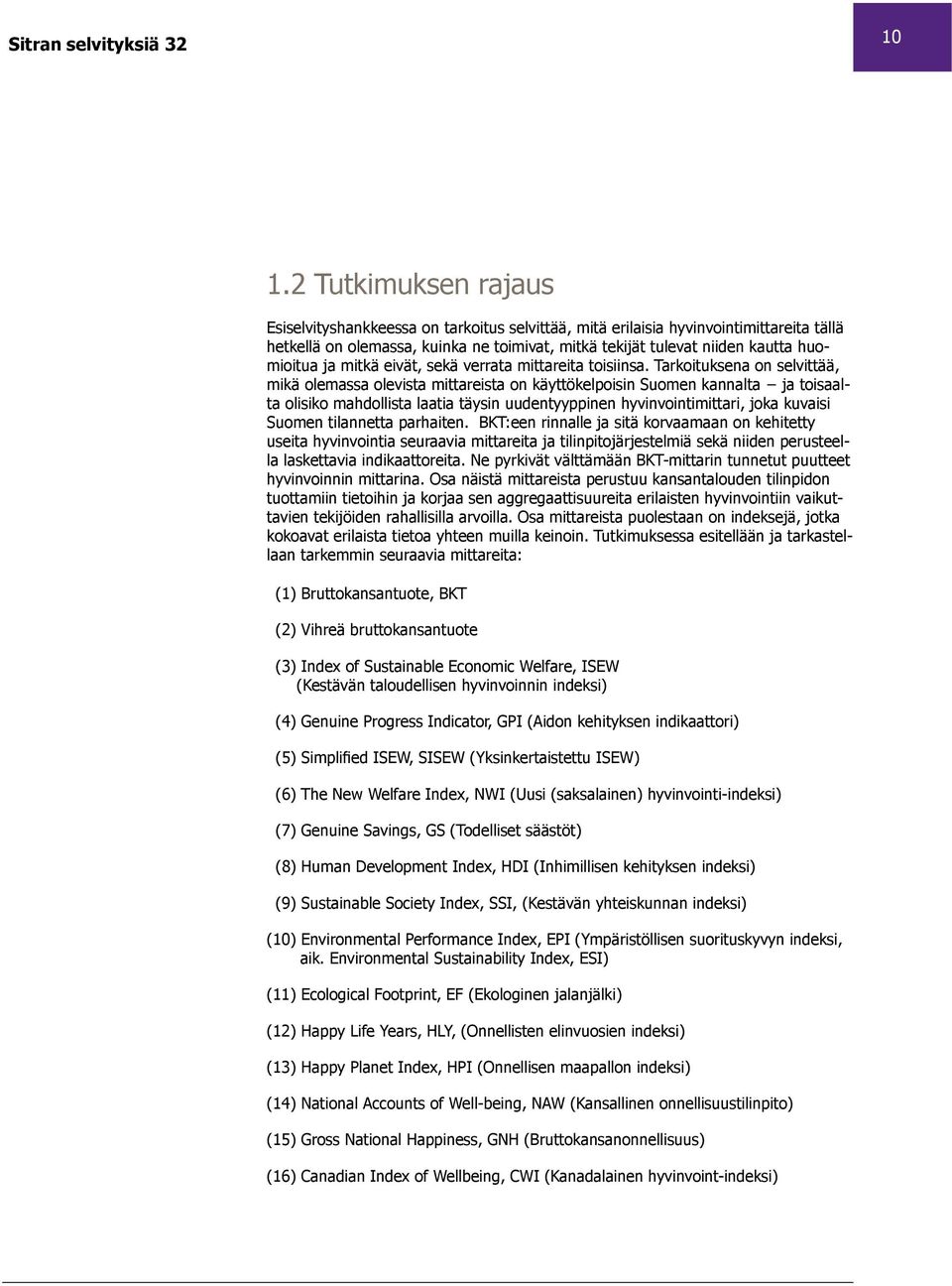 Tarkoituksena on selvittää, mikä olemassa olevista mittareista on käyttökelpoisin Suomen kannalta ja toisaalta olisiko mahdollista laatia täysin uudentyyppinen hyvinvointimittari, joka kuvaisi Suomen