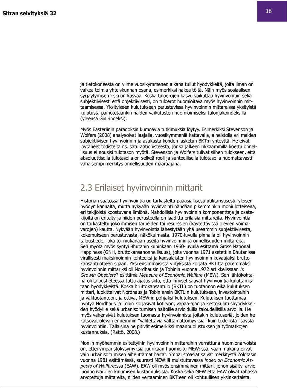 Yksityiseen kulutukseen perustuvissa hyvinvoinnin mittareissa yksityistä kulutusta painotetaankin näiden vaikutusten huomioimiseksi tulonjakoindeksillä (yleensä Gini-indeksi).