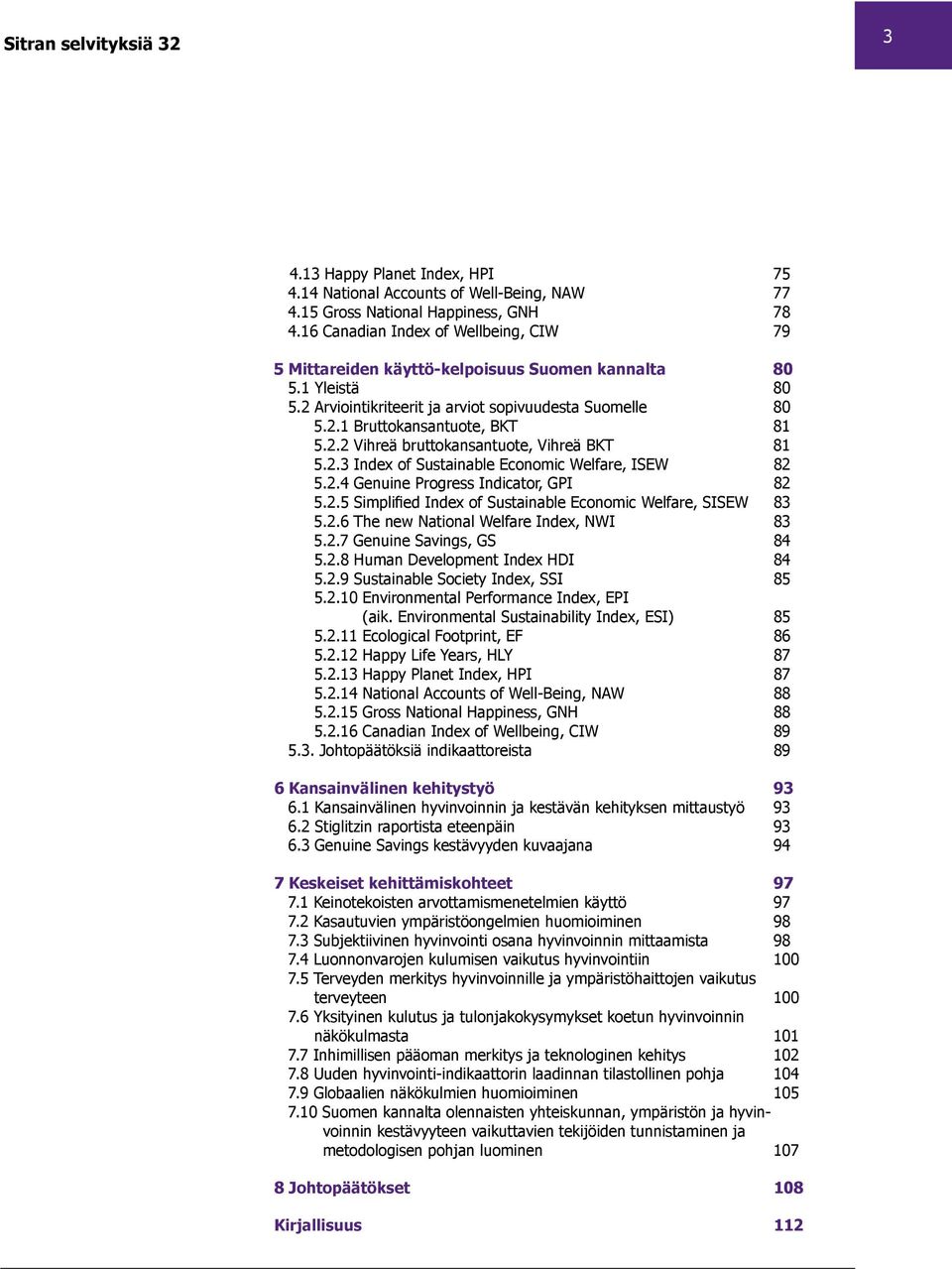 2.3 Index of Sustainable Economic Welfare, ISEW 82 5.2.4 Genuine Progress Indicator, GPI 82 5.2.5 Simplified Index of Sustainable Economic Welfare, SISEW 83 5.2.6 The new National Welfare Index, NWI 83 5.