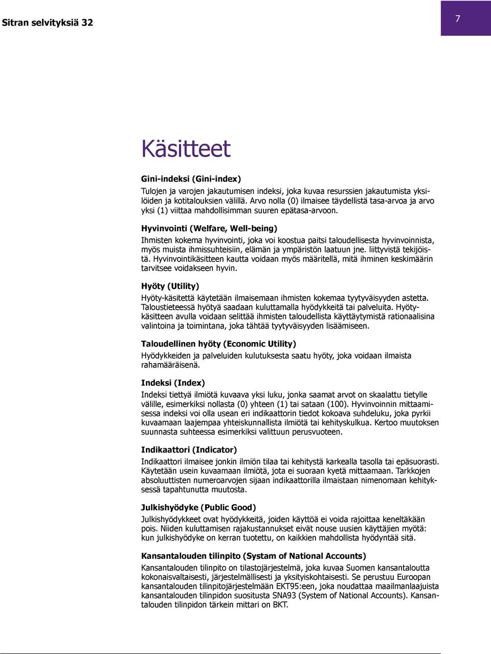 Hyvinvointi (Welfare, Well-being) Ihmisten kokema hyvinvointi, joka voi koostua paitsi taloudellisesta hyvinvoinnista, myös muista ihmissuhteisiin, elämän ja ympäristön laatuun jne.