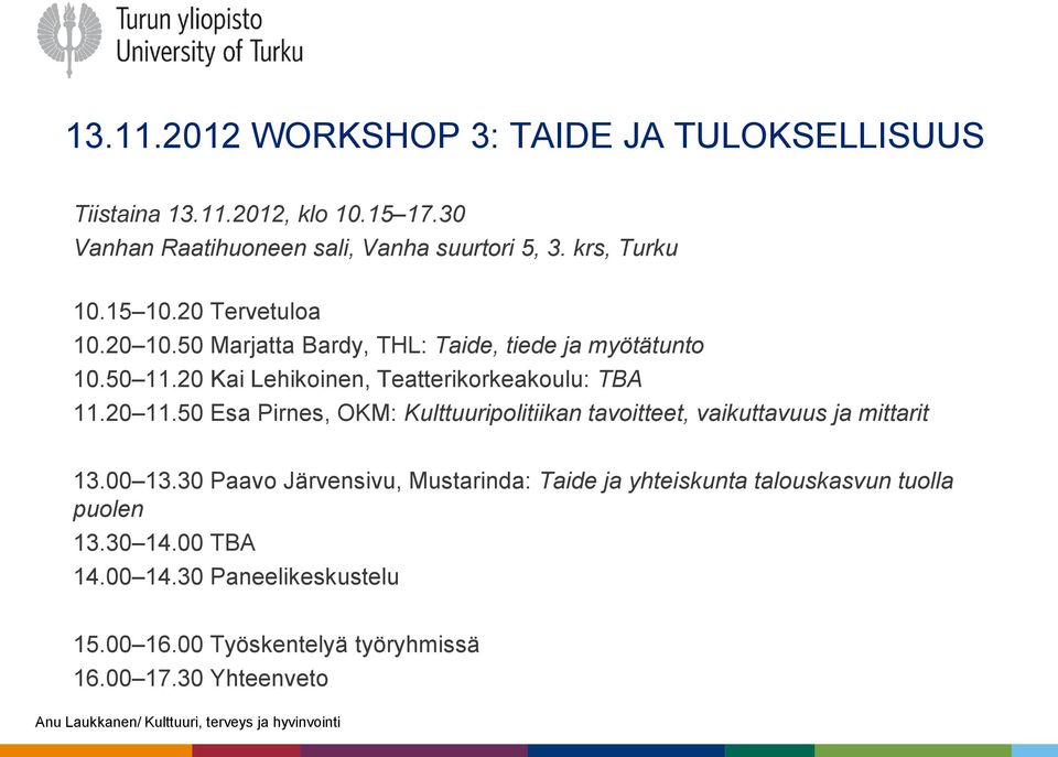 20 Kai Lehikoinen, Teatterikorkeakoulu: TBA 11.20 11.50 Esa Pirnes, OKM: Kulttuuripolitiikan tavoitteet, vaikuttavuus ja mittarit 13.00 13.