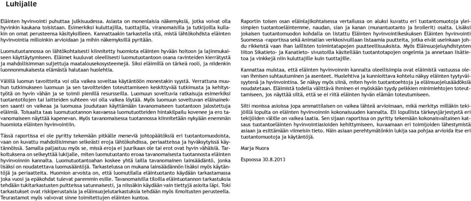 Kannattaakin tarkastella sitä, mistä lähtökohdista eläinten hyvinvointia milloinkin arvioidaan ja mihin näkemyksillä pyritään.