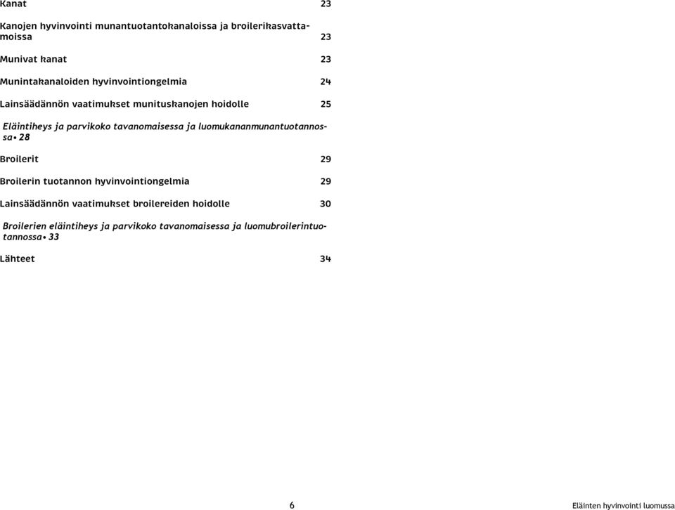 luomukananmunantuotannossa 28 Broilerit 29 Broilerin tuotannon hyvinvointiongelmia 29 Lainsäädännön vaatimukset broilereiden