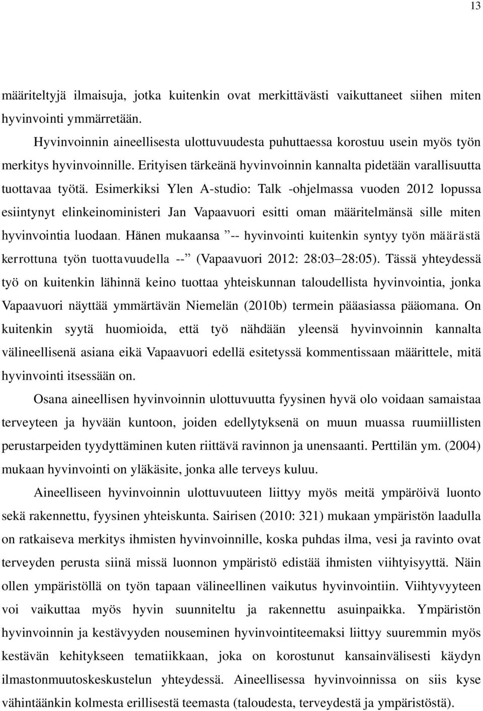 Esimerkiksi Ylen A-studio: Talk -ohjelmassa vuoden 2012 lopussa esiintynyt elinkeinoministeri Jan Vapaavuori esitti oman määritelmänsä sille miten hyvinvointia luodaan.