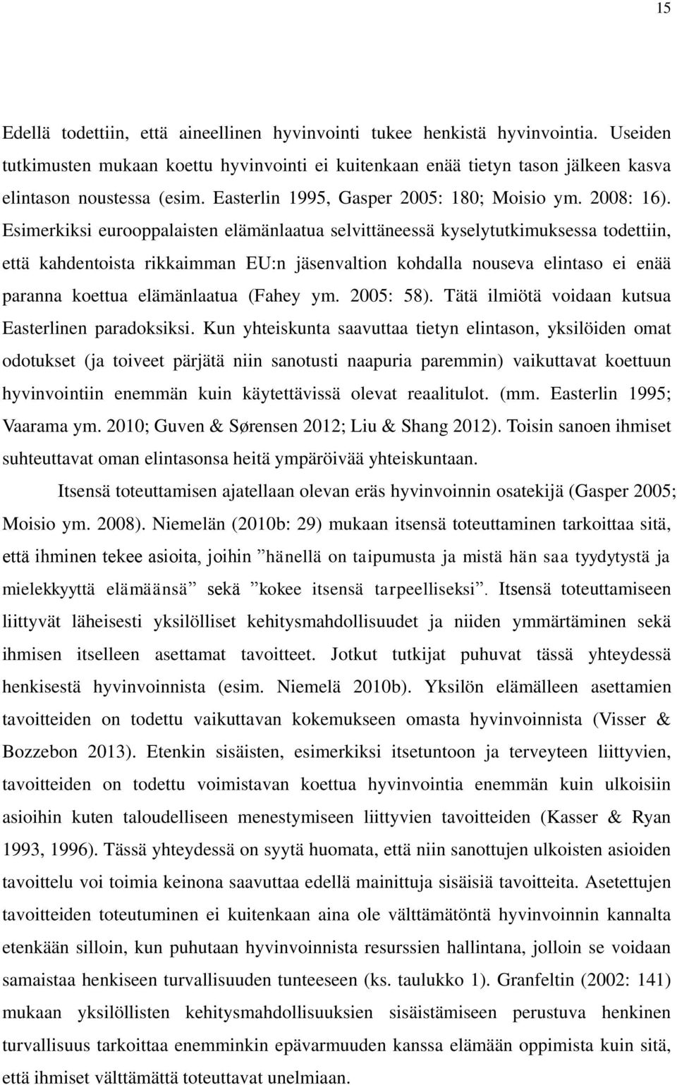 Esimerkiksi eurooppalaisten elämänlaatua selvittäneessä kyselytutkimuksessa todettiin, että kahdentoista rikkaimman EU:n jäsenvaltion kohdalla nouseva elintaso ei enää paranna koettua elämänlaatua