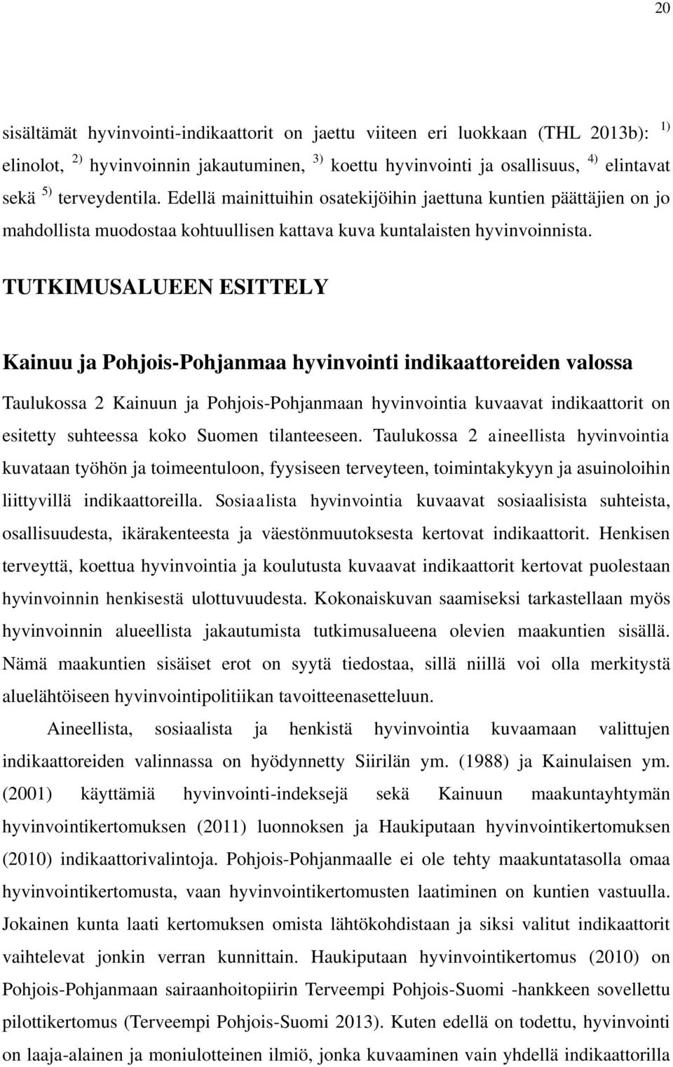 TUTKIMUSALUEEN ESITTELY Kainuu ja Pohjois-Pohjanmaa hyvinvointi indikaattoreiden valossa Taulukossa 2 Kainuun ja Pohjois-Pohjanmaan hyvinvointia kuvaavat indikaattorit on esitetty suhteessa koko