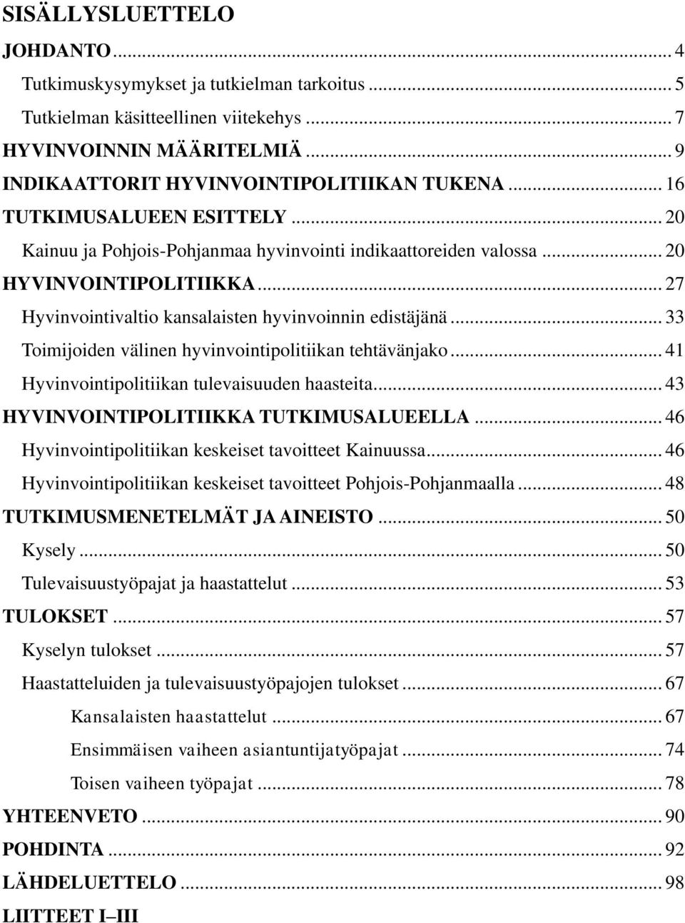 .. 33 Toimijoiden välinen hyvinvointipolitiikan tehtävänjako... 41 Hyvinvointipolitiikan tulevaisuuden haasteita... 43 HYVINVOINTIPOLITIIKKA TUTKIMUSALUEELLA.