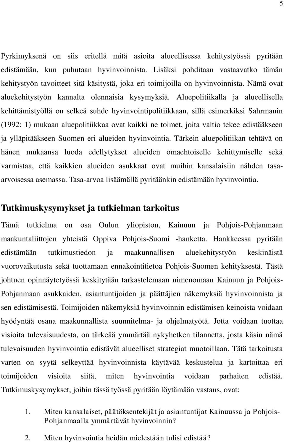 Aluepolitiikalla ja alueellisella kehittämistyöllä on selkeä suhde hyvinvointipolitiikkaan, sillä esimerkiksi Sahrmanin (1992: 1) mukaan aluepolitiikkaa ovat kaikki ne toimet, joita valtio tekee