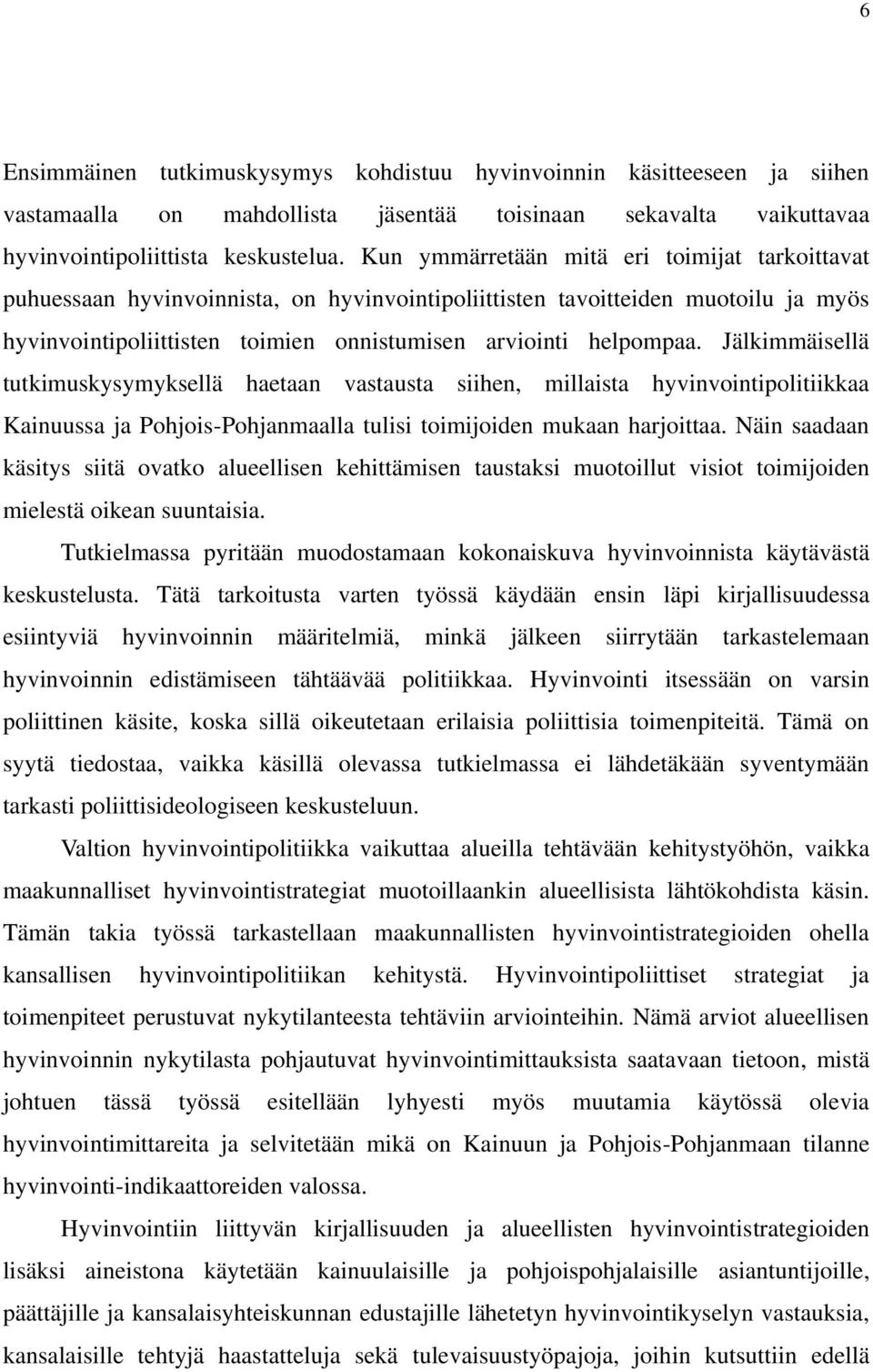 Jälkimmäisellä tutkimuskysymyksellä haetaan vastausta siihen, millaista hyvinvointipolitiikkaa Kainuussa ja Pohjois-Pohjanmaalla tulisi toimijoiden mukaan harjoittaa.