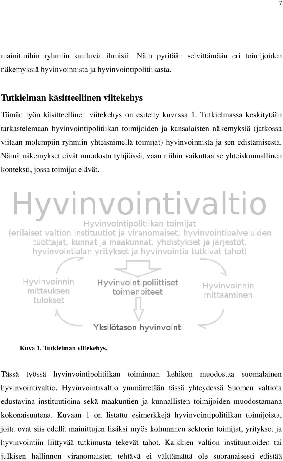 Tutkielmassa keskitytään tarkastelemaan hyvinvointipolitiikan toimijoiden ja kansalaisten näkemyksiä (jatkossa viitaan molempiin ryhmiin yhteisnimellä toimijat) hyvinvoinnista ja sen edistämisestä.