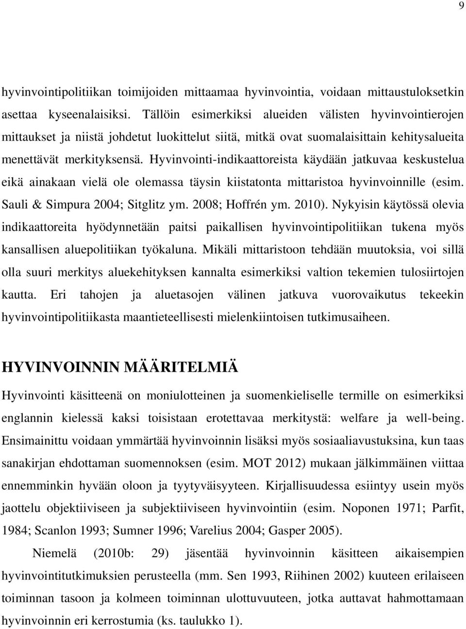 Hyvinvointi-indikaattoreista käydään jatkuvaa keskustelua eikä ainakaan vielä ole olemassa täysin kiistatonta mittaristoa hyvinvoinnille (esim. Sauli & Simpura 2004; Sitglitz ym. 2008; Hoffrén ym.