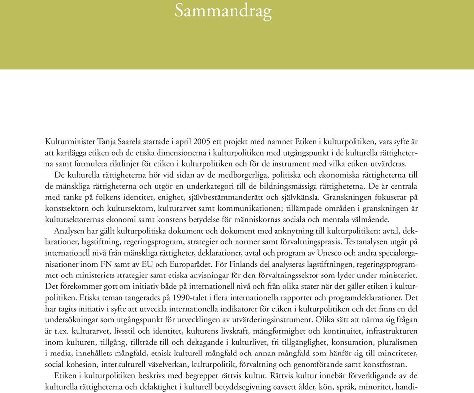 De kulturella rättigheterna hör vid sidan av de medborgerliga, politiska och ekonomiska rättigheterna till de mänskliga rättigheterna och utgör en underkategori till de bildningsmässiga rättigheterna.