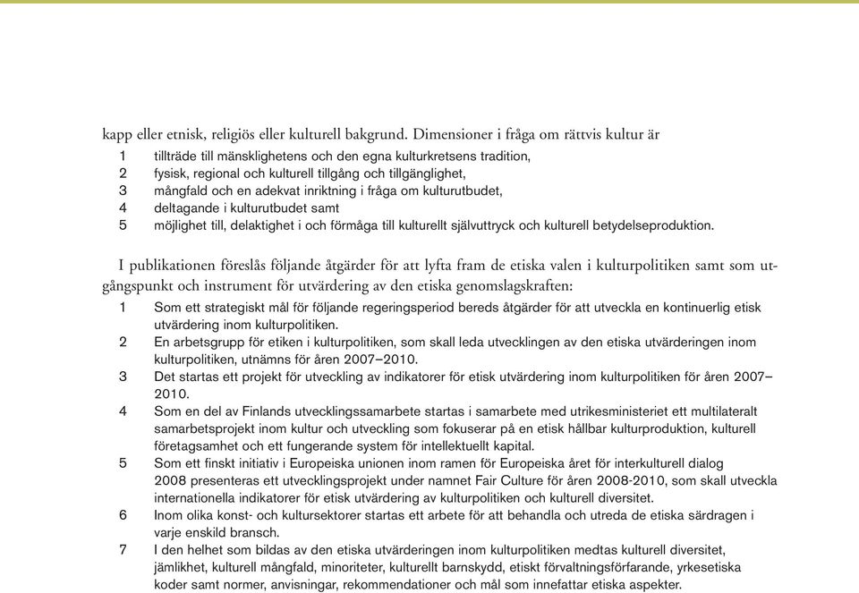 adekvat inriktning i fråga om kulturutbudet, deltagande i kulturutbudet samt möjlighet till, delaktighet i och förmåga till kulturellt självuttryck och kulturell betydelseproduktion.