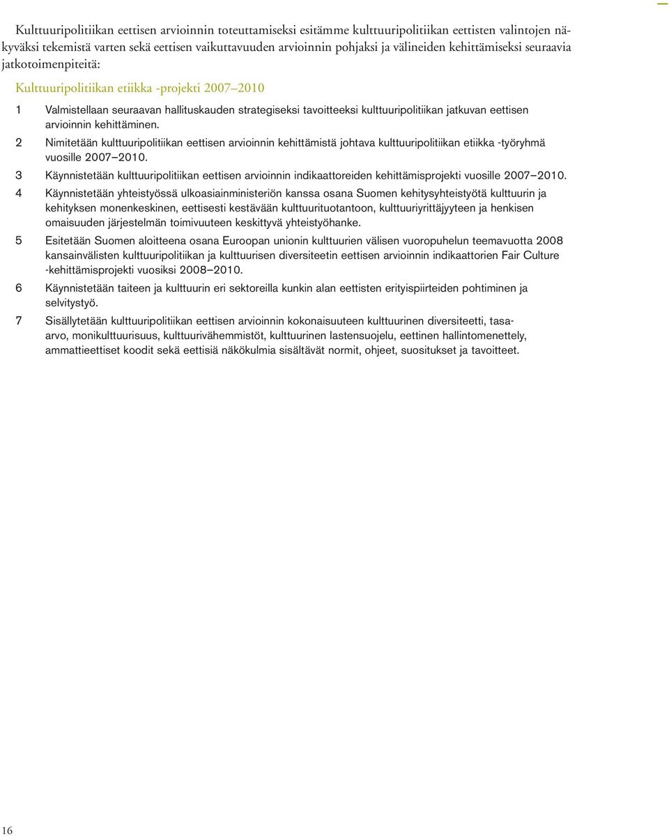 jatkuvan eettisen arvioinnin kehittäminen. Nimitetään kulttuuripolitiikan eettisen arvioinnin kehittämistä johtava kulttuuripolitiikan etiikka -työryhmä vuosille 2007 2010.