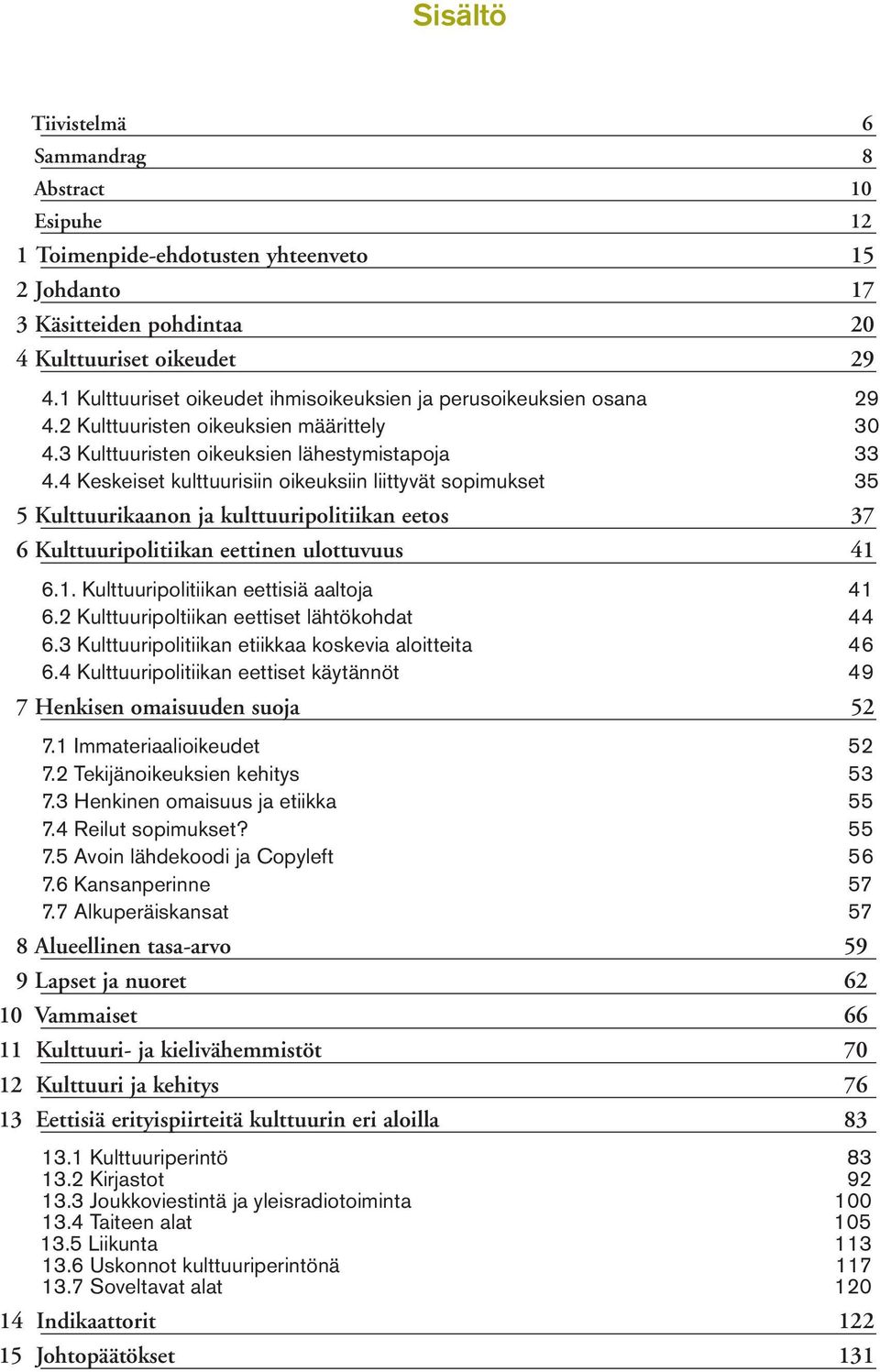 4 Keskeiset kulttuurisiin oikeuksiin liittyvät sopimukset 35 5 Kulttuurikaanon ja kulttuuripolitiikan eetos 37 6 Kulttuuripolitiikan eettinen ulottuvuus 41 6.1. Kulttuuripolitiikan eettisiä aaltoja 41 6.