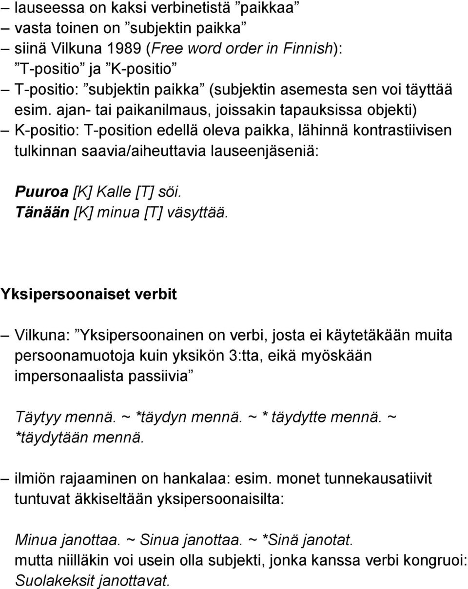 ajan- tai paikanilmaus, joissakin tapauksissa objekti) K-positio: T-position edellä oleva paikka, lähinnä kontrastiivisen tulkinnan saavia/aiheuttavia lauseenjäseniä: Puuroa [K] Kalle [T] söi.